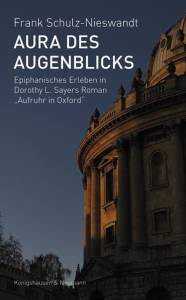 Aura des Augenblicks – Epiphanisches Erleben in Dorothy L. Sayers (1893–1957)  Roman <i>Aufruhr in Oxford</i> – Frank Schulz-Nieswandt – ISBN 9783826082733 / 978-3-8260-8273-3 / 978-3-8260-8273-3 [Digital]