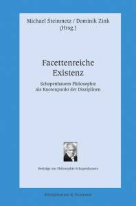 Facettenreiche Existenz – Schopenhauers Philosophie als Knotenpunkt der Disziplinen – Michael Steinmetz, Dominik Zink (Hrsg.) – ISBN 9783826082221 / 978-3-8260-8222-1 / 978-3-8260-8222-1 [Digital]