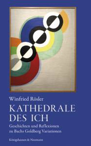 Kathedrale des Ich – Geschichten und Reflexionen zu Bachs <i>Goldberg-Variationen</i> – Winfried Rösler (1951–2022) – ISBN 9783826076534 / 978-3-8260-7653-4 / 978-3-82-607653-4