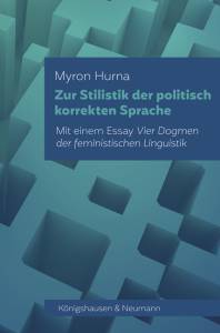 Zur Stilistik der politisch korrekten Sprache – Mit einem Essay <i>Vier Dogmen der feministischen Linguistik</i> – Myron Hurna – ISBN 9783826076947 / 978-3-8260-7694-7 / 978-3-82-607694-7
