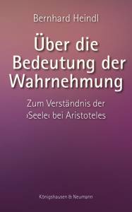 Über die Bedeutung der Wahrnehmung – Zum Verständnis der ›Seele‹ bei Aristoteles – Bernhard Heindl – ISBN 9783826076978 / 978-3-8260-7697-8 / 978-3-82-607697-8