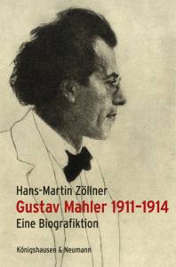 Gustav Mahler 1911–1914 – Eine Biografiktion – Hans-Martin Zöllner – ISBN 9783826077050 / 978-3-8260-7705-0 / 978-3-82-607705-0