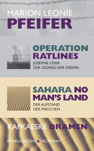 Operation Ratlines<br>Sahara No Man’s Land – Josefine oder der Gesang der Greisin<br>Der Aufstand der Mädchen<br>Zwei Erzählungen und Dokumentationen – Marion Leonie Pfeifer – ISBN 9783826077159 / 978-3-8260-7715-9 / 978-3-82-607715-9