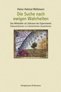 Die Suche nach ewigen Wahrheiten – Das Mittelalter als Zeitraum der Experimente Interpretationen zu scholastischen Quaestionen – Heinz-Helmut Möllmann – ISBN 9783826077197 / 978-3-8260-7719-7 / 978-3-82-607719-7