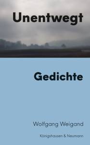 Unentwegt – Gedichte – Wolfgang Weigand – ISBN 9783826077227 / 978-3-8260-7722-7 / 978-3-82-607722-7