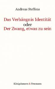 Das Verhängnis Identität oder Der Zwang, etwas zu sein – Andreas Steffens – ISBN 9783826077340 / 978-3-8260-7734-0 / 978-3-82-607734-0