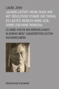 „Schon liefert meine Muse mir mit süszlicher Stimme ihr Thema; es lautet: Mensch ohne Leib, sowie Leib ohne Mensch“ – Zu einer ‚Poetik der Körperlichkeit‘ in Konrad Merz’ (un)veröffentlichtem Nachkriegswerk – Laura John – ISBN 9783826077555 / 978-3-8260-7755-5 / 978-3-8260-7755-5