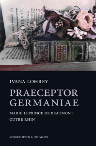 Praeceptor Germaniae – Marie Leprince de Beaumont outre Rhin – Ivana Lohrey – ISBN 9783826082719 / 978-3-8260-8271-9 / 978-3-8260-8271-9 [Digital]
