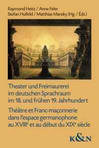 Theater und Freimaurerei im deutschen Sprachraum im 18. und frühen 19. Jahrhundert<br>Théâtre et Franc-maçonnerie dans l’espace germanophone au XVIIIe et au début du XIXe siècle – Raymond Heitz, Anne Feler, Stefan Hulfeld, Matthias Mansky (Hrsg./Éds.) – ISBN 9783826077890 / 978-3-8260-7789-0 / 978-3-8260-7789-0