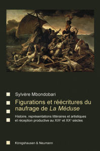Figurations et réécritures du naufrage de La Méduse – Histoire, représentations littéraires et artistiques et réception productive au XIXe et XXe siècles – Sylvère Mbondobari – ISBN 9783826077951 / 978-3-8260-7795-1 / 978-3-8260-7795-1