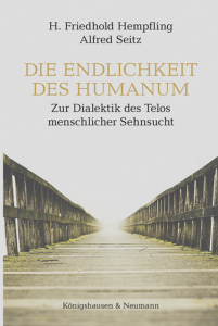 Die Endlichkeit des Humanum – Zur Dialektik des Telos menschlicher Sehnsucht – H. Friedhold Hempfling, Alfred Karl Maria Seitz – ISBN 9783826084140 / 978-3-8260-8414-0 / 978-3-8260-8414-0 [Digital]