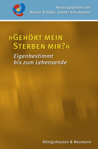 »Gehört mein Sterben mir?« – Eigenbestimmt bis zum Lebensende – Rainer Schäfer (Hrsg.), Günter Schuhmann (Hrsg.) – ISBN 9783826078132 / 978-3-8260-7813-2 / 978-3-8260-7813-2