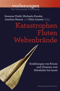 Katastrophen, Fluten, Weltenbrände – Erzählungen von Krisen und Chancen vom Mittelalter bis heute – Susanne Dinkl, Michaela Fenske, Joachim Hamm, Felix Linzner (Hrsg.) – ISBN 9783826082627 / 978-3-8260-8262-7 / 978-3-8260-8262-7 [Digital]