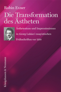 Die Transformation des Ästheten – Ästhetentum und Impressionismus in Gerog Lukács’ essayistischen Frühschriften vor 1918 – Robin Exner – ISBN 9783826078361 / 978-3-8260-7836-1 / 978-3-8260-7836-1