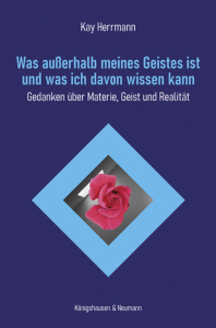 Was außerhalb meines Geistes ist und was ich davon wissen kann – Gedanken über Materie, Geist und Realität – Kay Herrmann – ISBN 9783826084782 / 978-3-8260-8478-2 / 978-3-8260-8478-2 [Digital]
