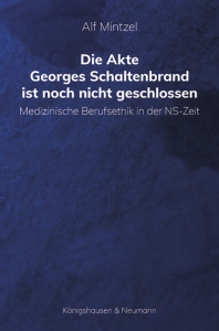 Die Akte Georges Schaltenbrand ist noch nicht geschlossen – Medizinische Berufsethik in der NS-Zeit – Alf Mintzel – ISBN 9783826083921 / 978-3-8260-8392-1 / 978-3-8260-8392-1 [Digital]