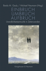 Einbruch – Umbruch – Aufbruch – Unendlichkeitsentwürfe in Zeitenwenden – Bardo M. Gauly, Michael Neumann (Hrsg.) – ISBN 9783826078606 / 978-3-8260-7860-6 / 978-3-8260-7860-6