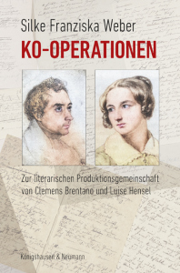Ko-Operationen – Zur literarischen Produktionsgemeinschaft  von Clemens Brentano und Luise Hensel – Silke Weber – ISBN 9783826084218 / 978-3-8260-8421-8 / 978-3-8260-8421-8 [Digital]