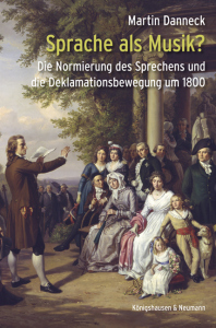 Sprache als Musik? – Die Normierung des Sprechens und die Deklamationsbewegung um 1800 – Martin Danneck – ISBN 9783826078682 / 978-3-8260-7868-2 / 978-3-8260-7868-2