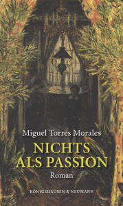 Nichts als Passion – Roman – Miguel Alfonso Torres Morales – ISBN 9783826078804 / 978-3-8260-7880-4 / 978-3-8260-7880-4