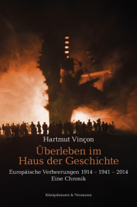 Überleben im Haus der Geschichte – Europäische Verheerungen 1914 – 1941 – 2014 | Eine Chronik – Hartmut Vinçon – ISBN 9783826078941 / 978-3-8260-7894-1 / 978-3-8260-7894-1