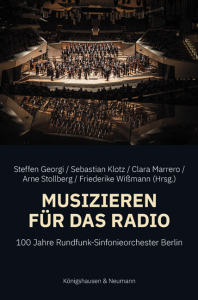 Musizieren für das Radio – 100 Jahre Rundfunk-Sinfonieorchester Berlin – Steffen Georgi, Sebastian Klotz, Clara Marrero, Arne Stollberg, Friederike Wißmann (Hrsg.) – ISBN 9783826079207 / 978-3-8260-7920-7 / 978-3-8260-7920-7