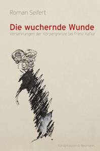 Die wuchernde Wunde – Versehrungen der Körpergrenze bei Franz Kafka – Roman Seifert – ISBN 9783826084225 / 978-3-8260-8422-5 / 978-3-8260-8422-5 [Digital]