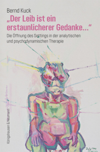 »Der Leib ist ein erstaunlicherer Gedanke...« – Die Öffnung des Settings in der analytischen  und psychodynamischen Therapie – Bernd Kuck – ISBN 9783826079610 / 978-3-8260-7961-0 / 978-3-8260-7961-0 [Digital]