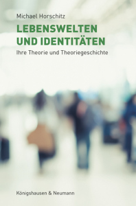 Lebenswelten und Identitäten – Ihre Theorie und Theoriegeschichte – Michael Horschitz – ISBN 9783826079863 / 978-3-8260-7986-3 / 978-3-8260-7986-3 [Digital]