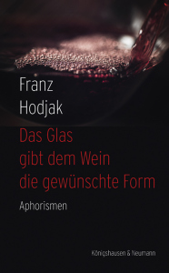 Das Glas gibt dem Wein die gewüschte Form – Aphorismen – Franz Hodjak – ISBN 9783826079948 / 978-3-8260-7994-8 / 978-3-8260-7994-8