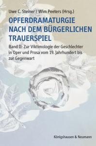 Opferdramaturgie nach dem bürgerlichen Trauerspiel – Band II: Zur Viktimologie der Geschlechter in Oper und Prosa vom 19. Jahrhundert bis zur Gegenwart – Uwe C. Steiner, Wim Peeters (Hrsg.) – ISBN 9783826081576 / 978-3-8260-8157-6 / 978-3-8260-8157-6