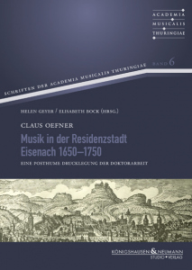 Musik in der Residenzstadt Eisenach 1650–1750 – Eine posthume Drucklegung seiner Doktorarbeit  zur Eisenacher Musikgeschichte – Claus Oefner – ISBN 9783826083044 / 978-3-8260-8304-4 / 978-3-8260-8304-4 [Digital]