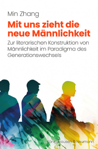 Mit uns zieht die neue Männlichkeit – Zur literarischen Konstruktion von Männlichkeit <br> im Paradigma des Generationswechsels – Min Zhang – ISBN 9783826083730 / 978-3-8260-8373-0 / 978-3-8260-8373-0 [Digital]