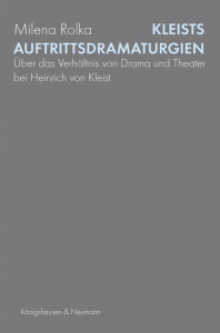 Kleists Auftrittsdramaturgien – Über das Verhältnis von Drama und Theater <br> bei Heinrich von Kleist – Milena Rolka – ISBN 9783826084454 / 978-3-8260-8445-4 / 978-3-8260-8445-4 [Digital]