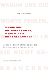 Warum uns die Worte fehlen, wenn wir sie nicht gebrauchen – Versuch einer ontologischen Revision des Werkbegriffs – Stefan Oehm – ISBN 9783826084706 / 978-3-8260-8470-6 / 978-3-8260-8470-6 [Digital]