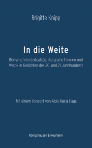 In die Weite  – Biblische Intertextualität, liturgische <br> Formen und Mystik in Gedichten <br> des 20. und 21. Jahrhunderts <br> Mit einem Vorwort von Alois Maria Haas  – Brigitte Knipp – ISBN 9783826086557 / 978-3-8260-8655-7 / 978-3-8260-8655-7 [Digital]