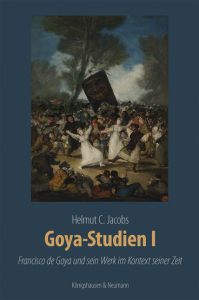 Goya-Studien I – Francisco de Goya und sein Werk im Kontext seiner Zeit – Helmut C. Jacobs – ISBN 9783826086823 / 978-3-8260-8682-3 / 978-3-8260-8682-3