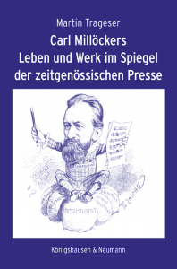Carl Millöckers Leben und Werk im Spiegel der zeitgenössischen Presse – Martin Trageser – ISBN 9783826087165 / 978-3-8260-8716-5 / 978-3-8260-8716-5 [Digital]