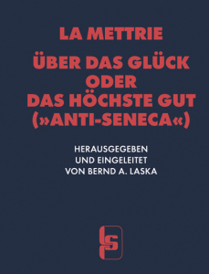 Über das Glück oder das höchste Gut ("Anti-Seneca") – Erstmals aus dem Französischen übersetzt, herausgegeben und eingeleitet von Bernd A. Laska – Julien Offray de La Mettrie – ISBN 9783922058304 / 978-3-9220-5830-4 / 978-3-9220-5830-4