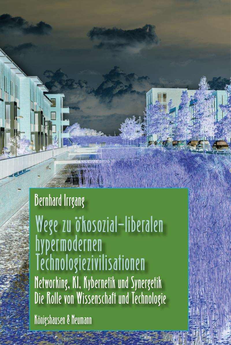 Wege zu ökosozial-liberalen hypermodernen Technologiezivilisationen – Networking, KI, Kybernetik und Synergetik. Die Rolle von Wissenschaft und Technologie – Bernhard Irrgang – ISBN 9783826077784 / 978-3-8260-7778-4 / 978-3-82-607778-4