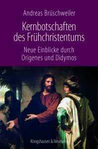 Kernbotschaften des Frühchristentums – Neue Einblicke durch Origenes und Didymos – Andreas Brüschweiler – ISBN 9783826077173 / 978-3-8260-7717-3 / 978-3-82-607717-3