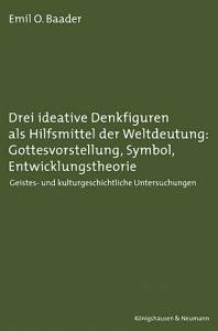 Cover zu Drei ideative Denkfiguren als Hilfsmittel der Weltdeutung: Gottesvorstellung, Symbol, Entwicklungstheorie (ISBN 9783826027468)