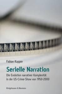 Serielle Narration – Die Evolution narrativer Komplexität in der US-Crime-Show von 1950-2000 – Fabian Kupper – ISBN 9783826058141 / 978-3-8260-5814-1 / 978-3-82-605814-1