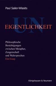 Uneigentlichkeit – Philosophische Besichtigungen zwischen Metapher, Zeugenschaft und Wahrsprechen. Ein Essay – Paul Sailer-Wlasits – ISBN 9783826067334 / 978-3-8260-6733-4 / 978-3-82-606733-4