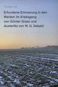 Cover zu Erfundene Erinnerung in den Werken ,Im Krebsgang‘ von Günter Grass und  ,Austerlitz‘ von W. G. Sebald (ISBN 9783826067624)