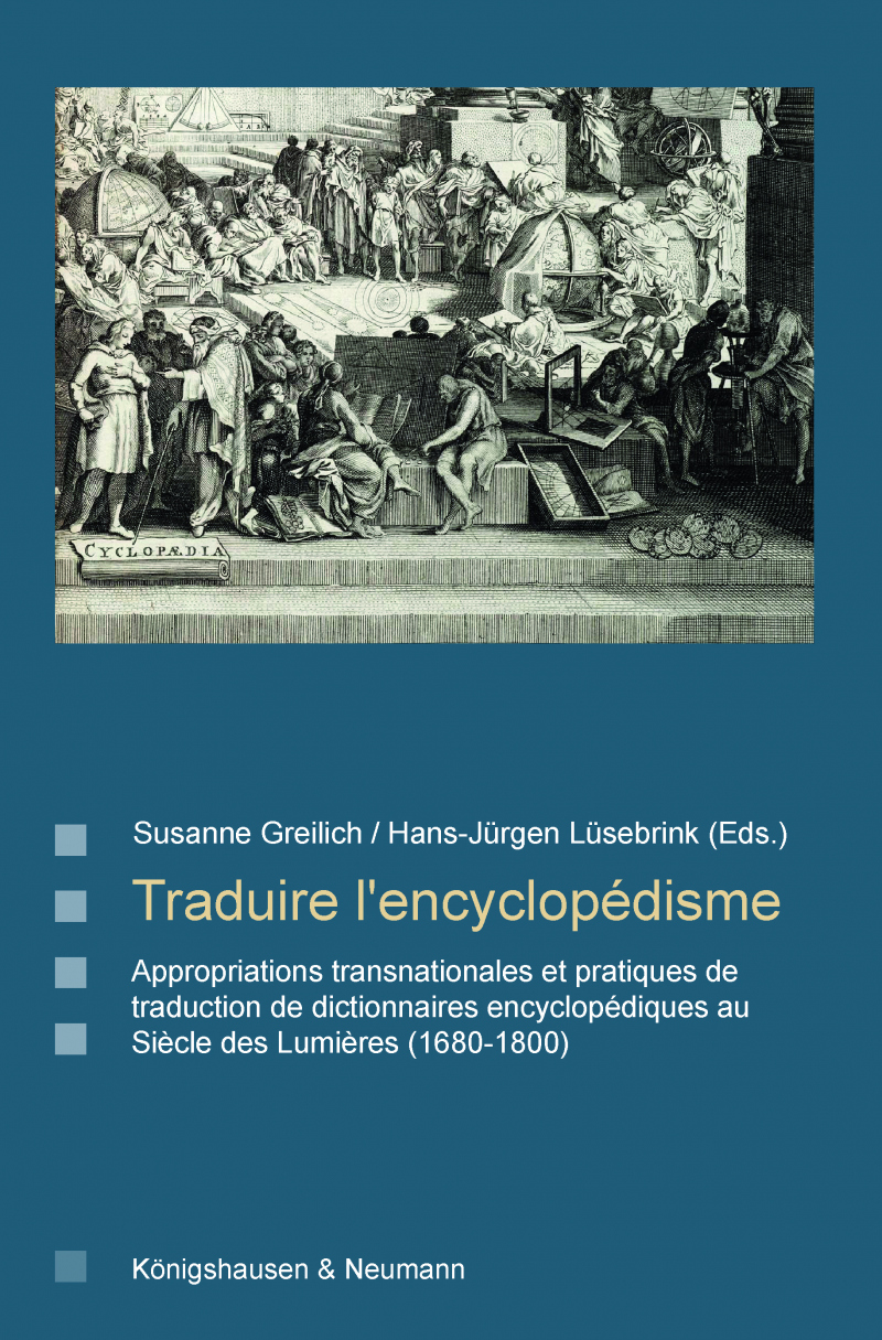 Traduire l'encyclopédisme – Appropriations transnationales et pratiques de  traduction de dictionaires encyclopédiques au  Siècle des Lumières (1680–1800) – Susanne Greilich, Hans-Jürgen Lüsebrink (Eds.) – ISBN 9783826079153 / 978-3-8260-7915-3 / 978-3-8260-7915-3