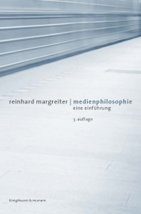 Medienphilosophie – Eine Einführung. 3. erweiterte und verbesserte Auflage – Reinhard Margreiter – ISBN 9783826078415 / 978-3-8260-7841-5 / 978-3-82-607841-5