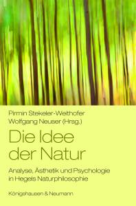 Die Idee der Natur –  Analyse, Ästhetik und Psychologie in Hegels Naturphilosophie – Pirmin Stekeler-Weithofer (Hrsg.), Wolfgang Neuser (Hrsg.) – ISBN 9783826076695 / 978-3-8260-7669-5 / 978-3-82-607669-5