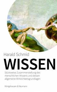 Wissen – Stückweise Zusammenstellung des menschlichen Wissens und dessen allgemeine Wirklichkeitsgrundlagen – Harald Schmid – ISBN 9783826076343 / 978-3-8260-7634-3 / 978-3-82-607634-3