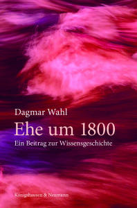 Ehe um 1800 – Ein Beitrag zur Wissensgeschichte – Dagmar Wahl – ISBN 9783826084195 / 978-3-8260-8419-5 / 978-3-8260-8419-5 [Digital]